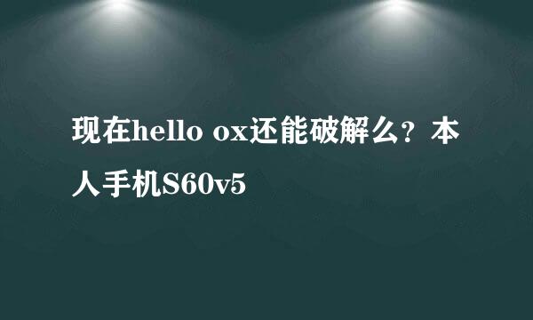 现在hello ox还能破解么？本人手机S60v5