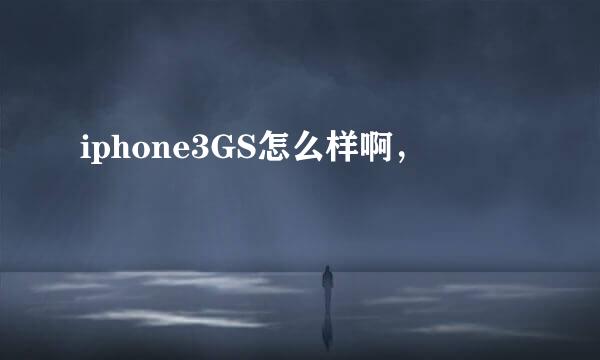 iphone3GS怎么样啊，