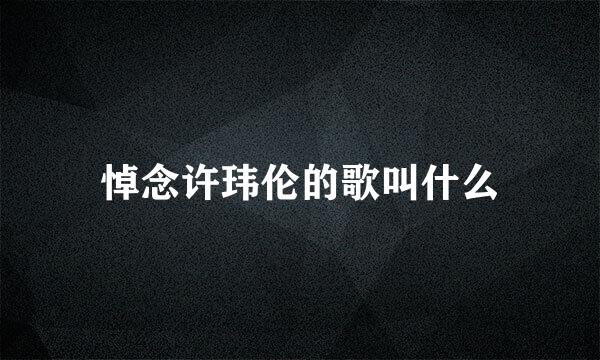 悼念许玮伦的歌叫什么