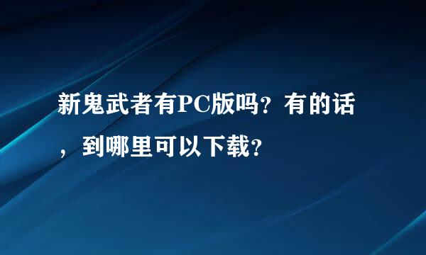 新鬼武者有PC版吗？有的话，到哪里可以下载？