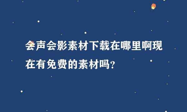 会声会影素材下载在哪里啊现在有免费的素材吗？