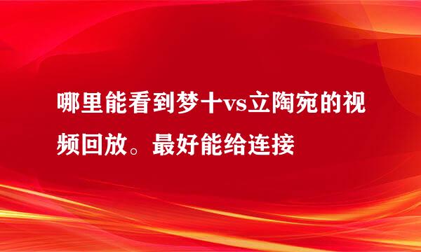 哪里能看到梦十vs立陶宛的视频回放。最好能给连接