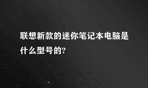 联想新款的迷你笔记本电脑是什么型号的?