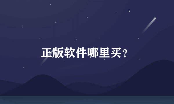 正版软件哪里买？