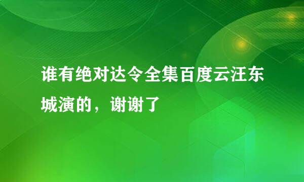 谁有绝对达令全集百度云汪东城演的，谢谢了