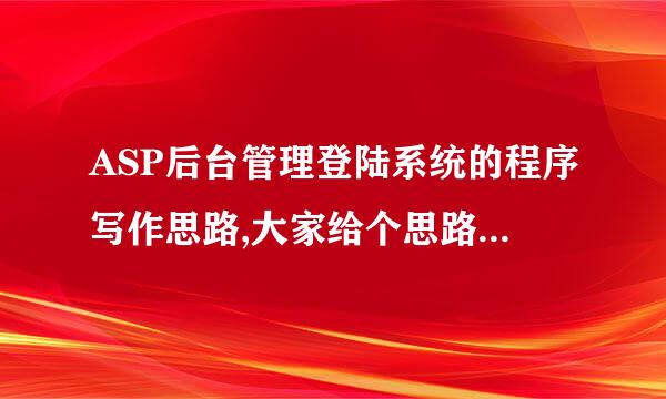 ASP后台管理登陆系统的程序写作思路,大家给个思路吧,详细,不要源码本人想自己写.练习