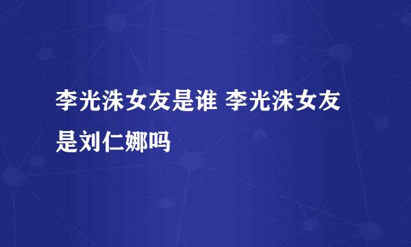 李光洙女友是谁 李光洙女友是刘仁娜吗