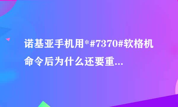 诺基亚手机用*#7370#软格机命令后为什么还要重启一次？