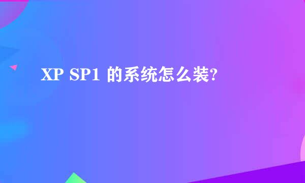 XP SP1 的系统怎么装?