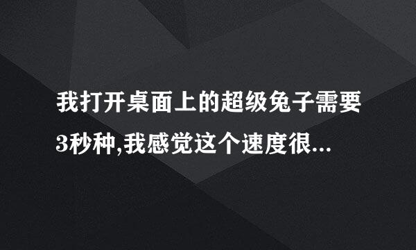 我打开桌面上的超级兔子需要3秒种,我感觉这个速度很迟钝,大家觉得呢/大家需要几秒>蓝色回归?