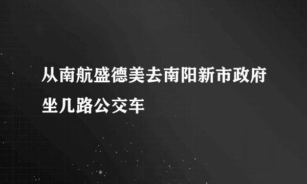 从南航盛德美去南阳新市政府坐几路公交车