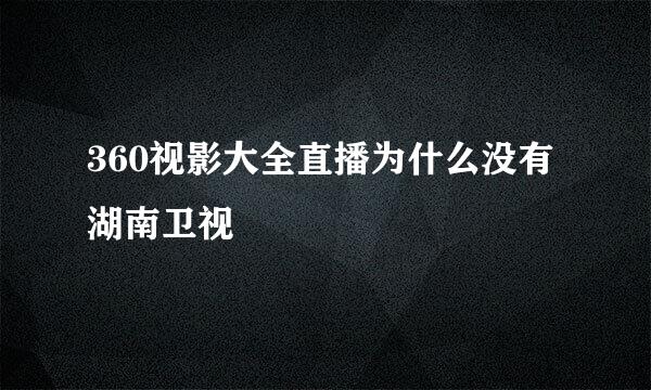 360视影大全直播为什么没有湖南卫视