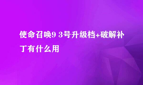 使命召唤9 3号升级档+破解补丁有什么用