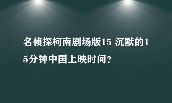 名侦探柯南剧场版15 沉默的15分钟中国上映时间？