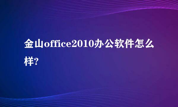 金山office2010办公软件怎么样?