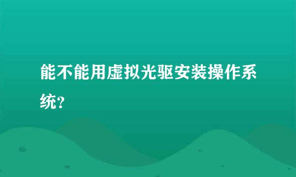 能不能用虚拟光驱安装操作系统？ 