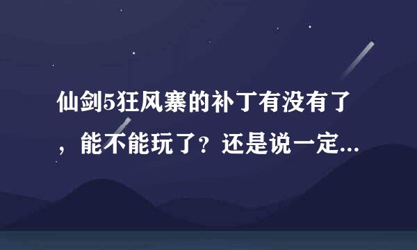 仙剑5狂风寨的补丁有没有了，能不能玩了？还是说一定要换显卡了。