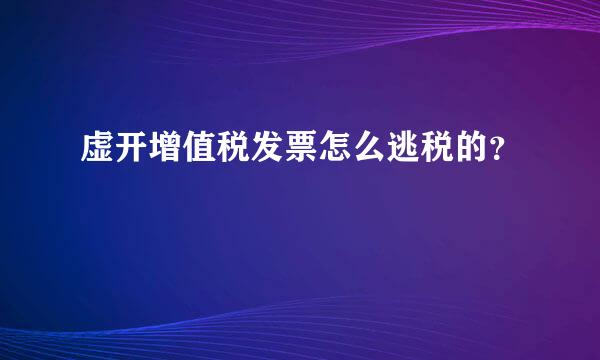 虚开增值税发票怎么逃税的？