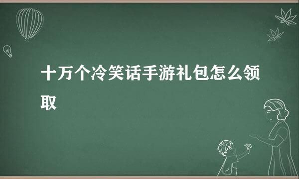 十万个冷笑话手游礼包怎么领取