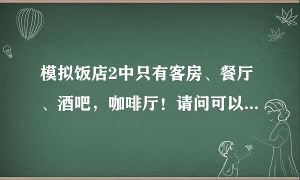模拟饭店2中只有客房、餐厅、酒吧，咖啡厅！请问可以开业吗？