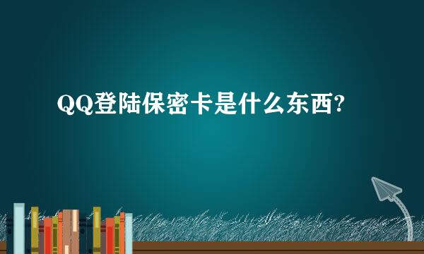 QQ登陆保密卡是什么东西?