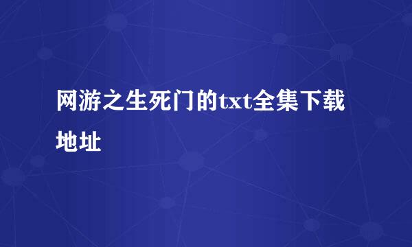 网游之生死门的txt全集下载地址