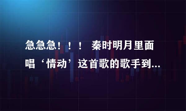 急急急！！！ 秦时明月里面唱‘情动’这首歌的歌手到底是谁，因为喜欢她的声音，可是我已经跪求两年了！