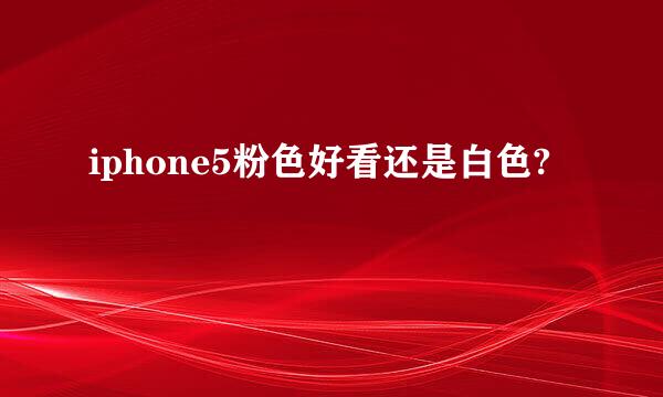 iphone5粉色好看还是白色?