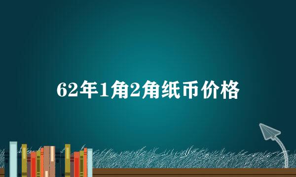 62年1角2角纸币价格