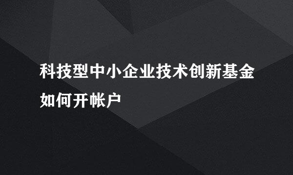 科技型中小企业技术创新基金如何开帐户