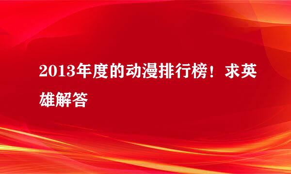 2013年度的动漫排行榜！求英雄解答