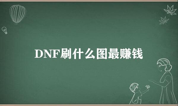 DNF刷什么图最赚钱