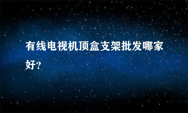 有线电视机顶盒支架批发哪家好？