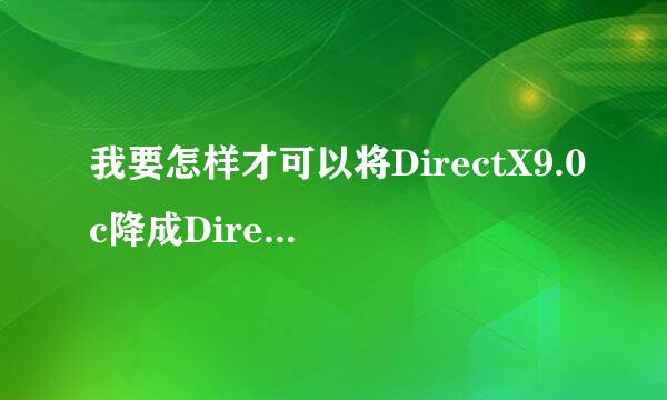 我要怎样才可以将DirectX9.0c降成DirectX8.1b？