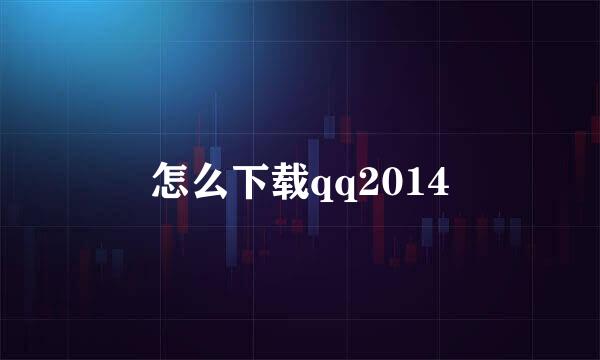 怎么下载qq2014