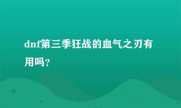 dnf第三季狂战的血气之刃有用吗？