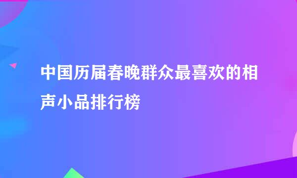 中国历届春晚群众最喜欢的相声小品排行榜