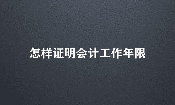 怎样证明会计工作年限