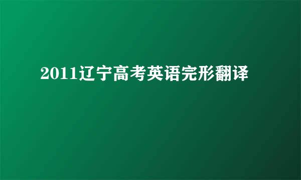 2011辽宁高考英语完形翻译