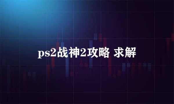 ps2战神2攻略 求解