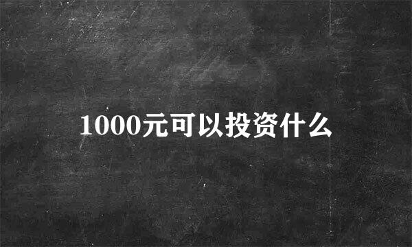 1000元可以投资什么