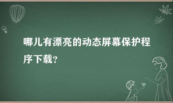 哪儿有漂亮的动态屏幕保护程序下载？