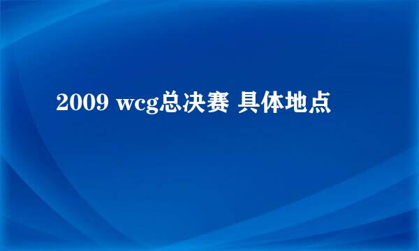 2009 wcg总决赛 具体地点