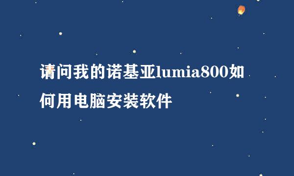 请问我的诺基亚lumia800如何用电脑安装软件