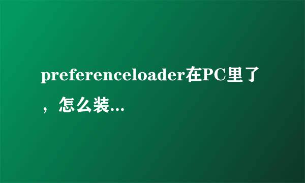 preferenceloader在PC里了，怎么装进电话啊