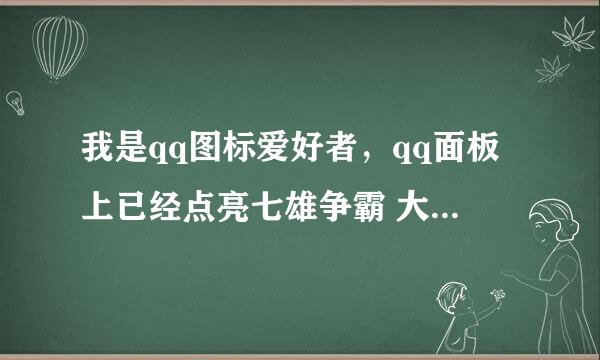 我是qq图标爱好者，qq面板上已经点亮七雄争霸 大话神仙、3366小游戏、全民主公 图标，今天中