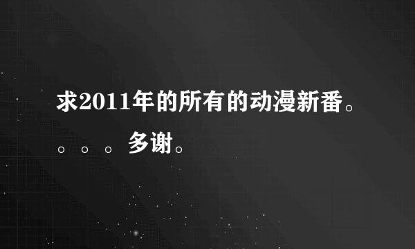 求2011年的所有的动漫新番。。。。多谢。