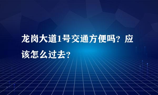 龙岗大道1号交通方便吗？应该怎么过去？