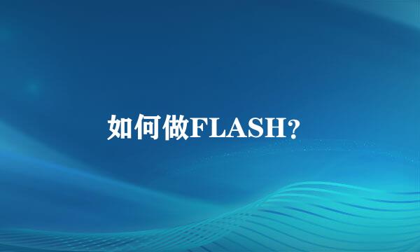 如何做FLASH？