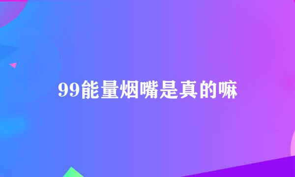 99能量烟嘴是真的嘛